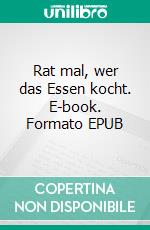 Rat mal, wer das Essen kocht. E-book. Formato EPUB ebook