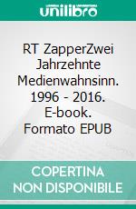 RT ZapperZwei Jahrzehnte Medienwahnsinn. 1996 - 2016. E-book. Formato EPUB ebook di Robert Tiesler