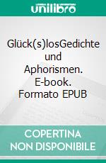 Glück(s)losGedichte und Aphorismen. E-book. Formato EPUB ebook