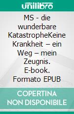 MS - die wunderbare KatastropheKeine Krankheit – ein Weg – mein Zeugnis. E-book. Formato EPUB ebook