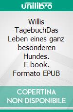 Willis TagebuchDas Leben eines ganz besonderen Hundes. E-book. Formato EPUB ebook