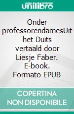 Onder professorendamesUit het Duits vertaald door Liesje Faber. E-book. Formato EPUB ebook