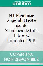 Mit Phantasie angerührtTexte aus der Schreibwerkstatt. E-book. Formato EPUB ebook di Almuth Germann