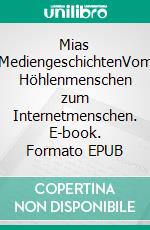 Mias MediengeschichtenVom Höhlenmenschen zum Internetmenschen. E-book. Formato EPUB ebook di Svenja Schirr-Schmidt