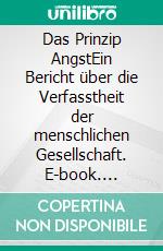 Das Prinzip AngstEin Bericht über die Verfasstheit der menschlichen Gesellschaft. E-book. Formato EPUB ebook