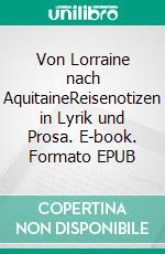 Von Lorraine nach AquitaineReisenotizen in Lyrik und Prosa. E-book. Formato EPUB ebook