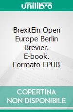 BrexitEin Open Europe Berlin Brevier. E-book. Formato EPUB ebook