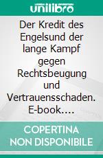 Der Kredit des Engelsund der lange Kampf gegen Rechtsbeugung und Vertrauensschaden. E-book. Formato EPUB ebook