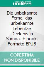 Die unbekannte Ferne, das unbekannte LebenDie Deekens in Samoa. E-book. Formato EPUB ebook