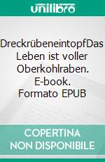 DreckrübeneintopfDas Leben ist voller Oberkohlraben. E-book. Formato EPUB ebook
