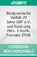 Biodynamische Vielfalt 20 Jahre GBP e.V. und Rund ums Herz. E-book. Formato EPUB ebook di Gesellschaft für Biodynamische Psychologie/Körperpsychotherapie e.V.