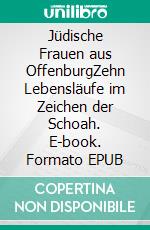 Jüdische Frauen aus OffenburgZehn Lebensläufe im Zeichen der Schoah. E-book. Formato EPUB