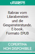 Rabrax vom Lilarabenstein und die Gespensterstunde. E-book. Formato EPUB ebook