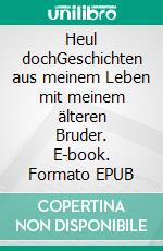 Heul dochGeschichten aus meinem Leben mit meinem älteren Bruder. E-book. Formato EPUB ebook