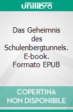 Das Geheimnis des Schulenbergtunnels. E-book. Formato EPUB ebook