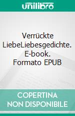 Verrückte LiebeLiebesgedichte. E-book. Formato EPUB ebook