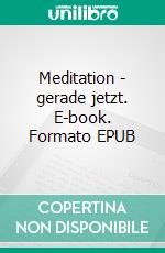 Meditation - gerade jetzt. E-book. Formato EPUB