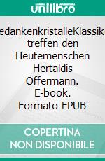 GedankenkristalleKlassiker treffen den Heutemenschen Hertaldis Offermann. E-book. Formato EPUB ebook