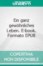 Ein ganz gewöhnliches Leben. E-book. Formato EPUB