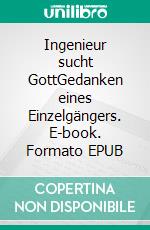 Ingenieur sucht GottGedanken eines Einzelgängers. E-book. Formato EPUB