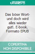 Das böse Wort- und doch wird alles wieder gut!. E-book. Formato EPUB