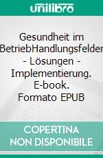 Gesundheit im BetriebHandlungsfelder - Lösungen - Implementierung. E-book. Formato EPUB ebook di Gabriele Dostal