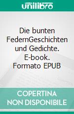 Die bunten FedernGeschichten und Gedichte. E-book. Formato EPUB ebook