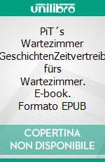 PiT´s Wartezimmer GeschichtenZeitvertreib fürs Wartezimmer. E-book. Formato EPUB ebook