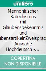 Mennonitischer Katechismus mit Glaubensbekenntnis und GlaubensartikelnZweisprachige Ausgabe Hochdeutsch - Plautdietsch in Fragen und Antworten. E-book. Formato EPUB ebook