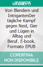 Von Blendern und IntrigantenDer tägliche Kampf gegen Neid, Gier und Lügen in Alltag und Beruf. E-book. Formato EPUB ebook di Robert Düsterwald