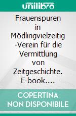 Frauenspuren in Mödlingvielzeitig -Verein für die Vermittlung von Zeitgeschichte. E-book. Formato EPUB ebook di Gabriele Schätzle-Edelbauer