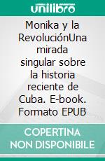 Monika y la RevoluciónUna mirada singular sobre la historia reciente de Cuba. E-book. Formato EPUB ebook di Monika Krause-Fuchs