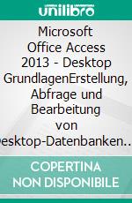 Microsoft Office Access 2013 - Desktop GrundlagenErstellung, Abfrage und Bearbeitung von Desktop-Datenbanken. E-book. Formato EPUB