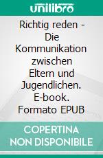 Richtig reden - Die Kommunikation zwischen Eltern und Jugendlichen. E-book. Formato EPUB ebook