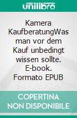 Kamera KaufberatungWas man vor dem Kauf unbedingt wissen sollte. E-book. Formato EPUB