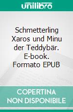 Schmetterling Xaros und Minu der Teddybär. E-book. Formato EPUB ebook