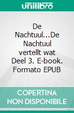 De Nachtuul...De Nachtuul vertellt wat  Deel 3. E-book. Formato EPUB ebook di Ewald Eden