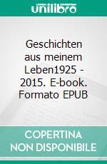 Geschichten aus meinem Leben1925 - 2015. E-book. Formato EPUB ebook