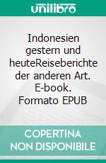 Indonesien gestern und heuteReiseberichte der anderen Art. E-book. Formato EPUB ebook di Horst H. Geerken