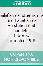 SalafismusExtremismus und Fanatismus verstehen und handeln. E-book. Formato EPUB ebook