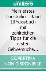 Mein erstes Tonstudio - Band IIPraxisbuch mit zahlreichen Tipps für die ersten Gehversuche beim Aufnehmen und Mischen. E-book. Formato EPUB