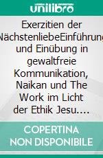 Exerzitien der NächstenliebeEinführung und Einübung in gewaltfreie Kommunikation, Naikan und The Work im Licht der Ethik Jesu. E-book. Formato EPUB ebook di Michael Pflaum