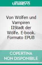 Von Wölfen und Vampiren IIStadt der Wölfe. E-book. Formato EPUB