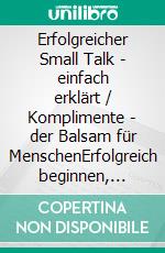 Erfolgreicher Small Talk -  einfach erklärt  / Komplimente - der Balsam für MenschenErfolgreich beginnen, ansprechend führen, positiv beenden. E-book. Formato EPUB ebook
