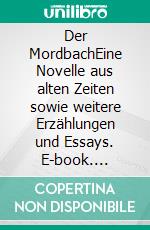 Der MordbachEine Novelle aus alten Zeiten sowie weitere Erzählungen und Essays. E-book. Formato EPUB ebook