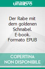 Der Rabe mit dem goldenen Schnabel. E-book. Formato EPUB ebook