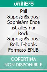 Phil 'n' SophieAm Ende ist alles nur Rock 'n' Roll. E-book. Formato EPUB ebook di Michael H. Sprunkel