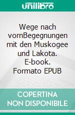 Wege nach vornBegegnungen mit den Muskogee und Lakota. E-book. Formato EPUB ebook