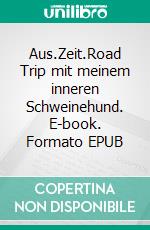 Aus.Zeit.Road Trip mit meinem inneren Schweinehund. E-book. Formato EPUB ebook