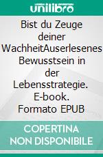 Bist du Zeuge deiner WachheitAuserlesenes Bewusstsein in der Lebensstrategie. E-book. Formato EPUB ebook di Ludwig Weibel